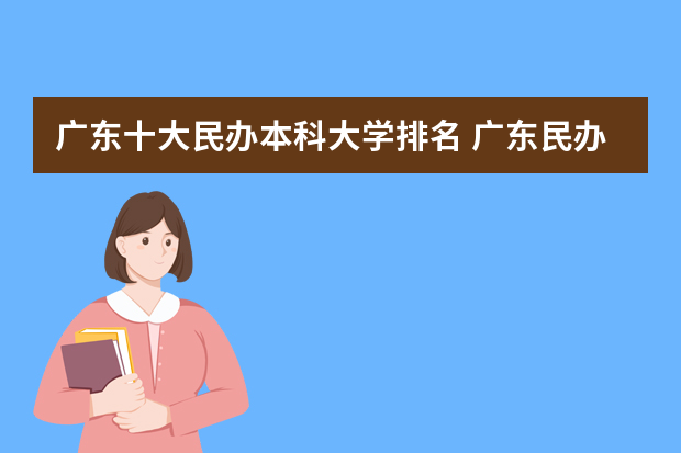 广东十大民办本科大学排名 广东民办本科大学排名